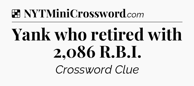 Solution: Yank who retired with 2,086 R.B.I - NYT Crossword