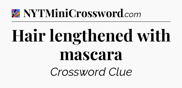 Hair lengthened with mascara Crossword Clue