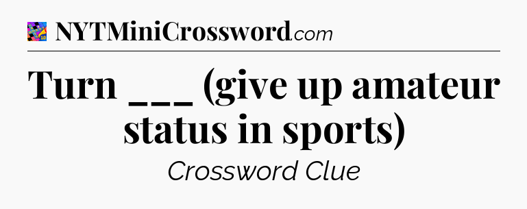 Turn ___ (give up amateur status in sports) Crossword Clue
