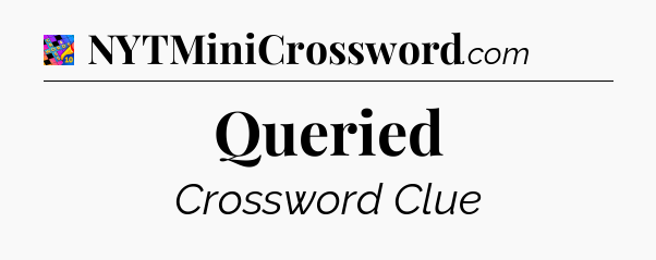 Queried Crossword Clue