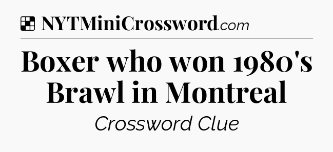 Solution: Boxer who won 1980's Brawl in Montreal - NYT Crossword