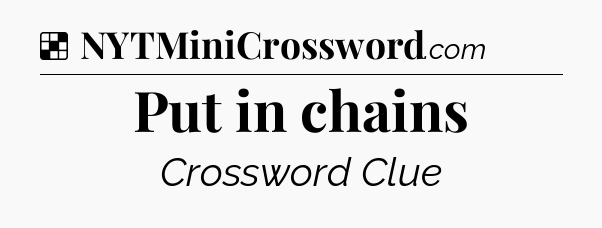 Solution: Put in chains - NYT Crossword