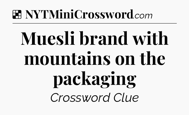 Solution: Muesli brand with mountains on the packaging - NYT Crossword
