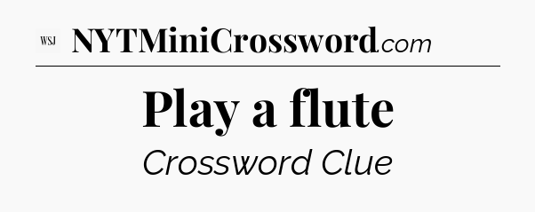 Play a flute - WSJ Crossword