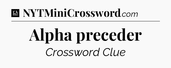 Alpha preceder - LA Times Crossword