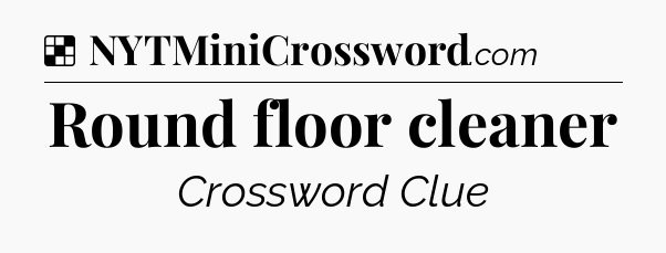 Solution: Round floor cleaner - NYT Crossword