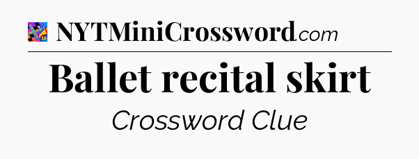Ballet recital skirt Crossword Clue