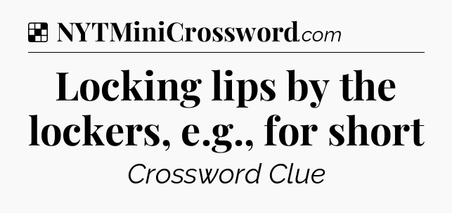 Solution: Locking lips by the lockers, e.g., for short - NYT Crossword