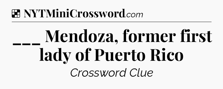Solution: ___ Mendoza, former first lady of Puerto Rico - NYT Crossword