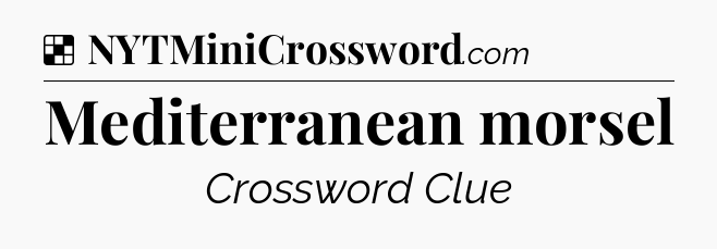 Solution: Mediterranean morsel - NYT Crossword