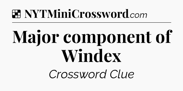 Solution: Major component of Windex - NYT Crossword