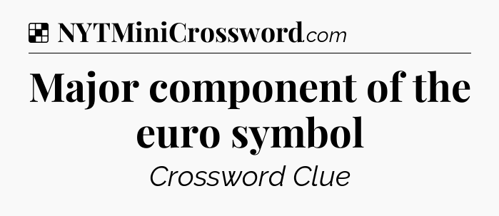 Solution: Major component of the euro symbol - NYT Crossword