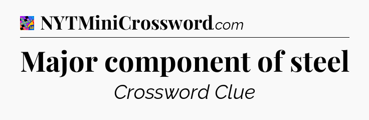 Major component of steel Crossword Clue