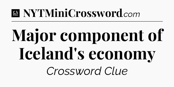 Major component of Iceland's economy - LA Times Crossword