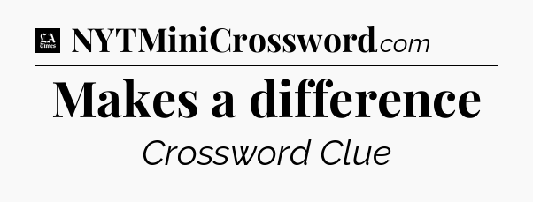 Makes a difference - LA Times Crossword