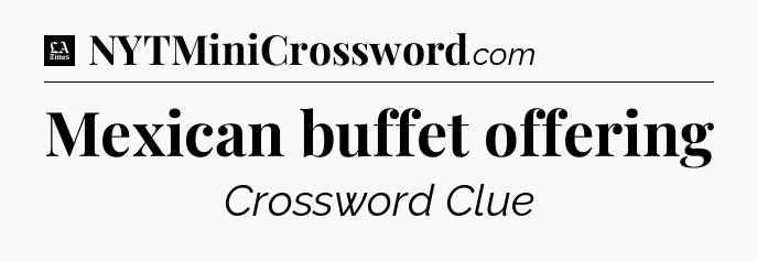 Mexican buffet offering - LA Times Crossword