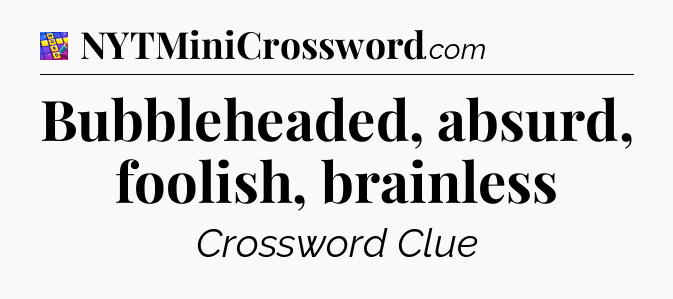 Bubbleheaded, absurd, foolish, brainless Codycross