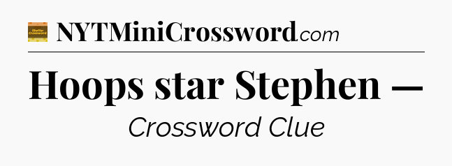 Hoops star Stephen — - Eugene Sheffer Crossword