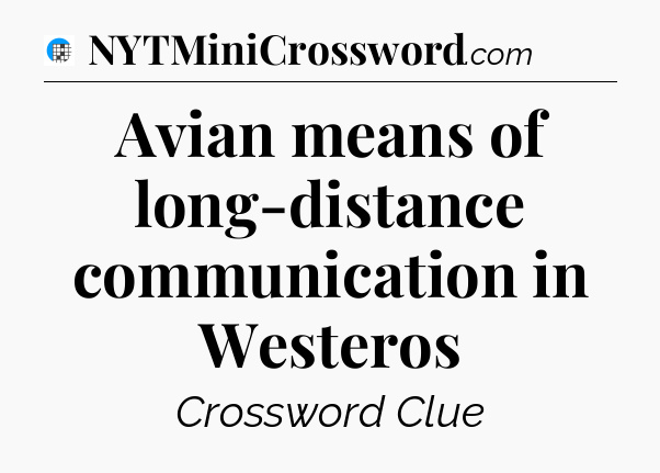 Avian means of long-distance communication in Westeros Crossword Clue