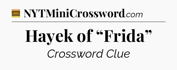 Hayek of “Frida” - Eugene Sheffer Crossword