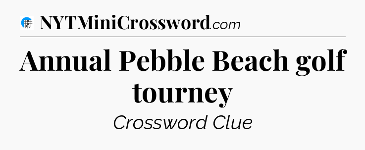 Annual Pebble Beach golf tourney Crossword Clue