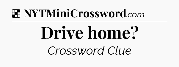 Solution: Drive home - NYT Crossword