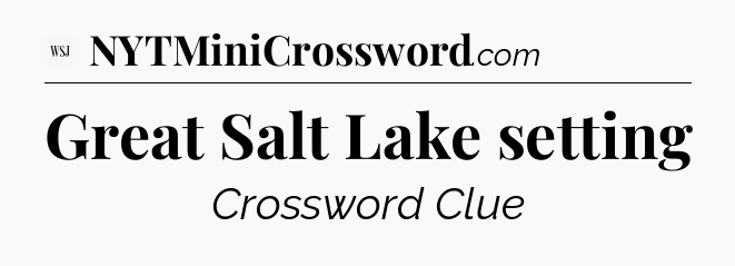Great Salt Lake setting - WSJ Crossword