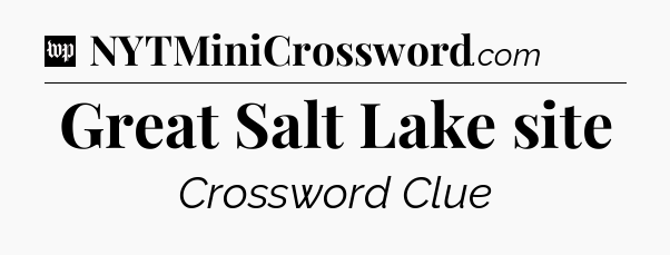 Great Salt Lake site Crossword Clue