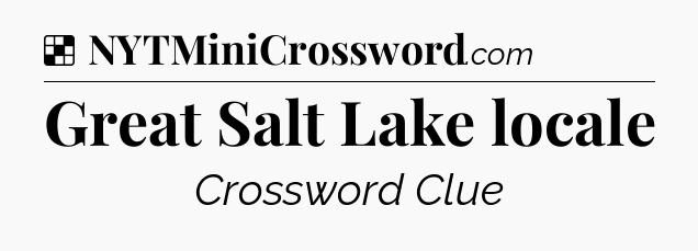 Solution: Great Salt Lake locale - NYT Crossword