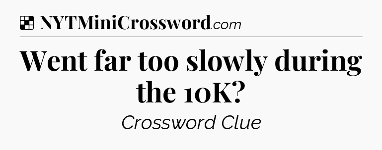 Solution: Went far too slowly during the 10K - NYT Crossword