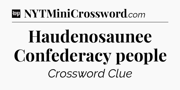 Haudenosaunee Confederacy people Crossword Clue