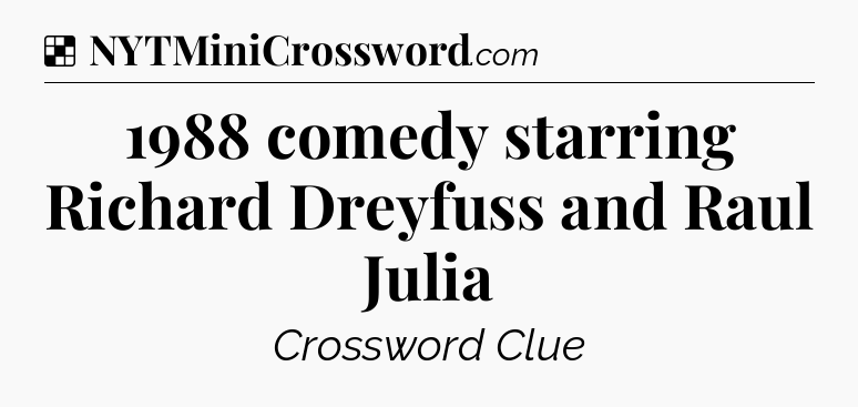 Solution: 1988 comedy starring Richard Dreyfuss and Raul Julia - NYT Crossword