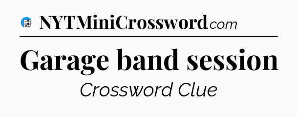 Garage band session Crossword Clue