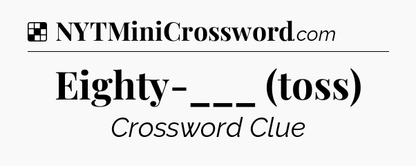 Solution: Eighty-___ (toss) - NYT Crossword