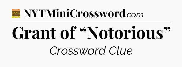 Grant of “Notorious” - Eugene Sheffer Crossword