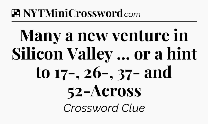 Solution: Many a new venture in Silicon Valley … or a hint to 17-, 26-, 37- and 52-Across - NYT Crossword