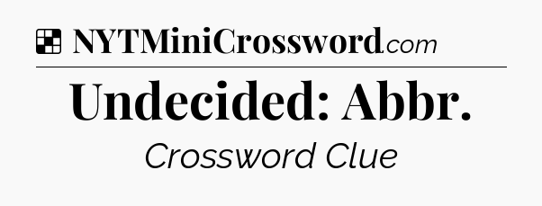 Solution: Undecided: Abbr - NYT Crossword