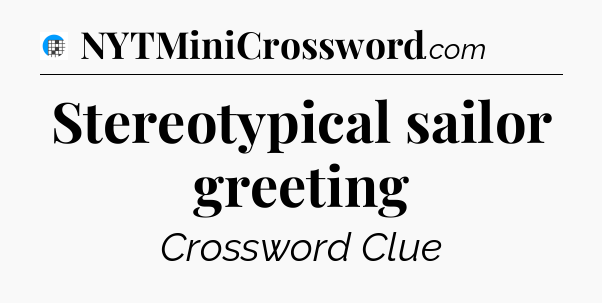 Stereotypical sailor greeting Crossword Clue