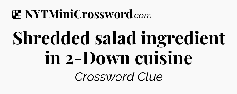 Solution: Shredded salad ingredient in 2-Down cuisine - NYT Crossword