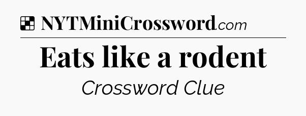 Solution: Eats like a rodent - NYT Crossword