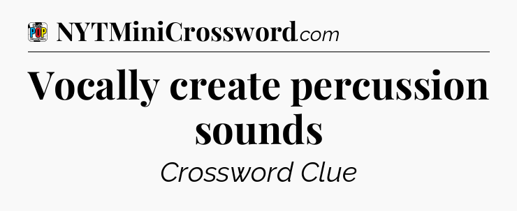 Vocally create percussion sounds Crossword Clue