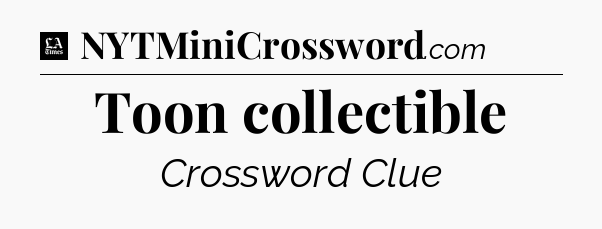 Toon collectible - LA Times Crossword