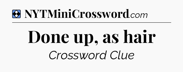 Solution: Done up, as hair - NYT Mini Crossword