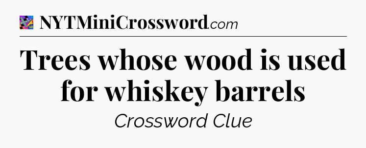 Trees whose wood is used for whiskey barrels Crossword Clue