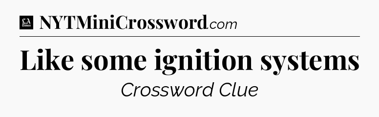 Like some ignition systems - LA Times Crossword