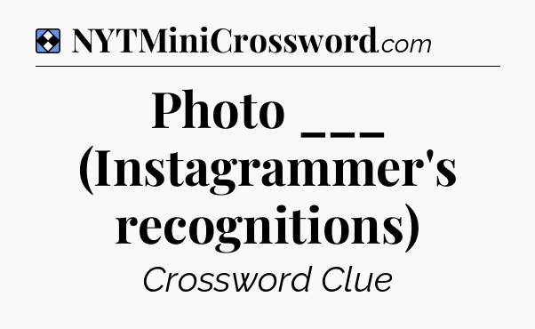 Solution: Photo ___ (Instagrammer's recognitions) - NYT Mini Crossword