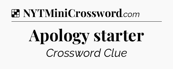 Solution: Apology starter - NYT Crossword