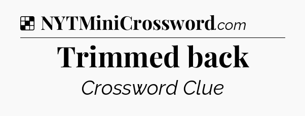 Solution: Trimmed back - NYT Crossword