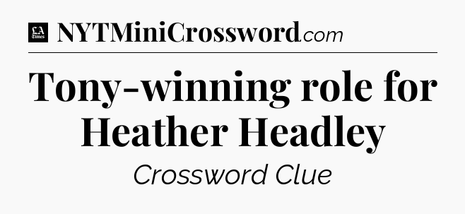 Tony-winning role for Heather Headley - LA Times Crossword