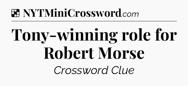 Solution: Tony-winning role for Robert Morse - NYT Crossword